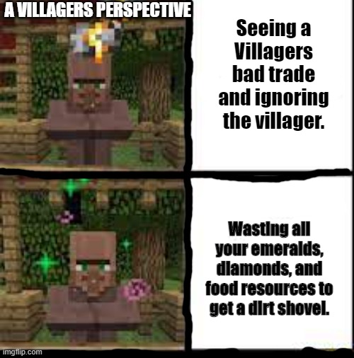 The Scam Artist | A VILLAGERS PERSPECTIVE; Seeing a Villagers bad trade and ignoring the villager. Wasting all your emeralds, diamonds, and food resources to get a dirt shovel. | image tagged in minecraft,minecraft villagers,minecraft memes | made w/ Imgflip meme maker