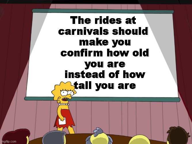 Lisa Simpson Presents in HD | The rides at 
carnivals should 
make you
confirm how old
you are
instead of how
tall you are | image tagged in lisa simpson presents in hd | made w/ Imgflip meme maker