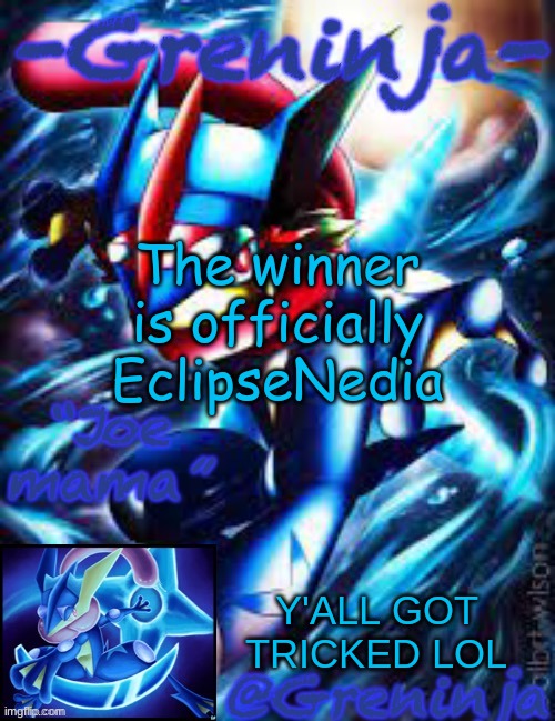 :D | The winner is officially EclipseNedia; Y'ALL GOT TRICKED LOL | image tagged in mamg | made w/ Imgflip meme maker