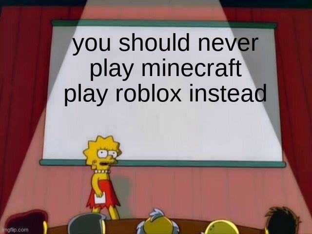 why you should never play minecraft | you should never play minecraft play roblox instead | image tagged in lisa simpson's presentation | made w/ Imgflip meme maker