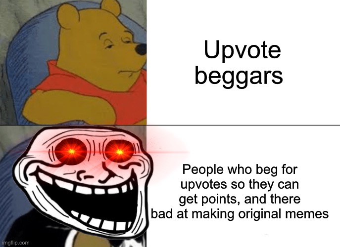Rostid | Upvote beggars; People who beg for upvotes so they can get points, and there bad at making original memes | image tagged in memes,tuxedo winnie the pooh | made w/ Imgflip meme maker