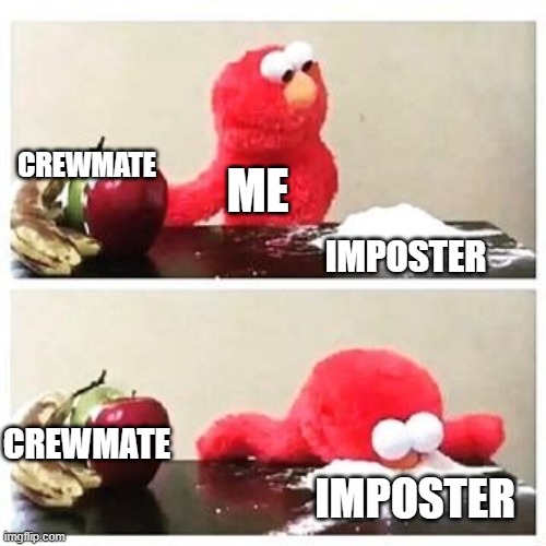 what elmos favorite roll in among us. | CREWMATE; ME; IMPOSTER; CREWMATE; IMPOSTER | image tagged in elmo cocaine | made w/ Imgflip meme maker