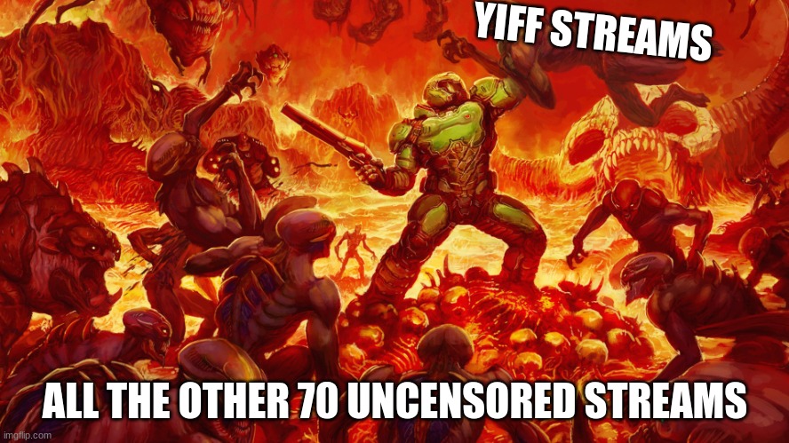 just getting started | YIFF STREAMS; ALL THE OTHER 70 UNCENSORED STREAMS | image tagged in doomguy | made w/ Imgflip meme maker