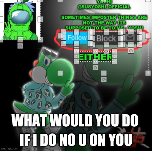 Yoshi_Official Announcement Temp v3 | IF I DO NO U ON YOU; WHAT WOULD YOU DO | image tagged in yoshi_official announcement temp v3 | made w/ Imgflip meme maker