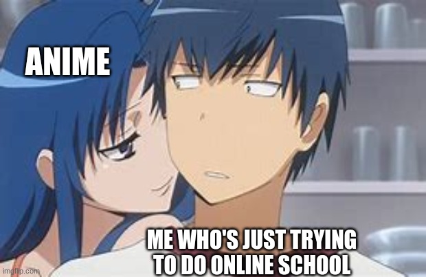 ANIME; ME WHO'S JUST TRYING TO DO ONLINE SCHOOL | made w/ Imgflip meme maker