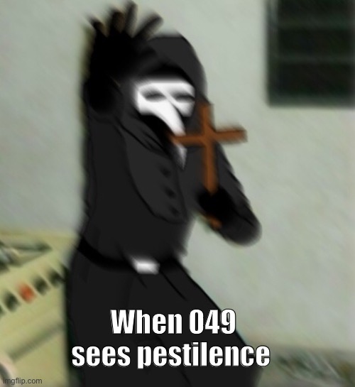 I’m am the cure | When 049 sees pestilence | image tagged in scp 049 with cross | made w/ Imgflip meme maker
