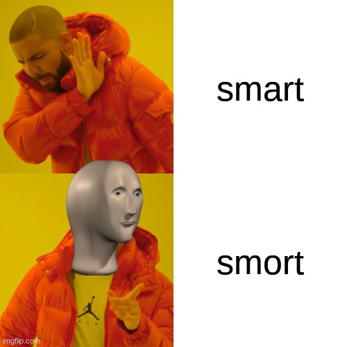 smort yes yes | smart; smort | image tagged in memes,drake hotline bling | made w/ Imgflip meme maker