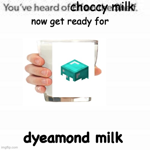 Place one diamond on one milk on a crafting table. What do you get? This. | dyeamond milk | image tagged in miningaway,idontknowwhattomine,illmineanyway,inthisminecraftday,choccy milk,get ready for | made w/ Imgflip meme maker