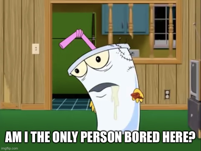 Master Shake with Brain Surgery | AM I THE ONLY PERSON BORED HERE? | image tagged in master shake with brain surgery | made w/ Imgflip meme maker