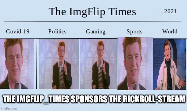 ImgFlip Times Front Page | THE IMGFLIP_TIMES SPONSORS THE RICKROLL-STREAM | image tagged in imgflip times front page | made w/ Imgflip meme maker