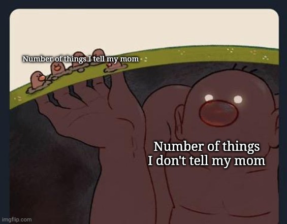 We've all been there |  Number of things I tell my mom; Number of things I don't tell my mom | image tagged in big diglett underground | made w/ Imgflip meme maker