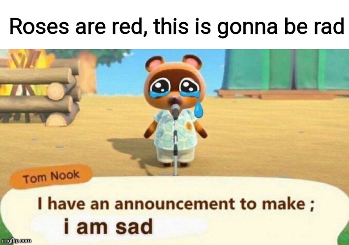 I have an announcement to make i am sad | Roses are red, this is gonna be rad | image tagged in i have an announcement to make i am sad,roses are red | made w/ Imgflip meme maker