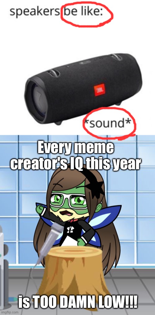 Why is everyone using bad grammar in memes now?! |  Every meme creator's IQ this year; is TOO DAMN LOW!!! | image tagged in too damn high gamehackgirl,too damn high,gamehackgirl,gacha life,grammar police | made w/ Imgflip meme maker