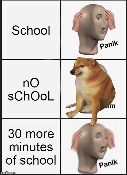 Panik Kalm Panik Meme | School; nO sChOoL; 30 more minutes of school | image tagged in memes,panik kalm panik | made w/ Imgflip meme maker