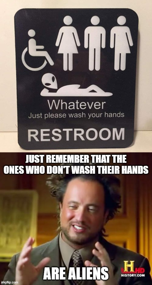 ancient aliens :) | JUST REMEMBER THAT THE ONES WHO DON'T WASH THEIR HANDS; ARE ALIENS | image tagged in memes,ancient aliens,restroom | made w/ Imgflip meme maker