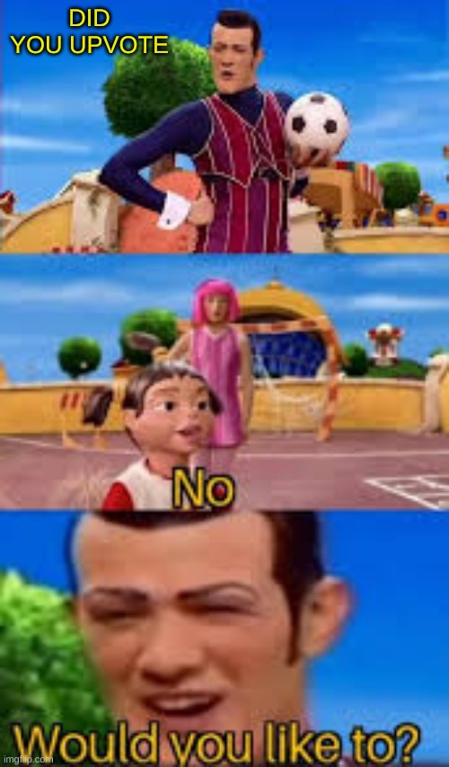Lazy Town |  DID YOU UPVOTE | image tagged in lazy town,would you like to,good meme,good memes,hot,upvote | made w/ Imgflip meme maker