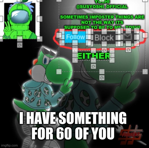 Yoshi_Official Announcement Temp v3 | I HAVE SOMETHING FOR 60 OF YOU | image tagged in yoshi_official announcement temp v3 | made w/ Imgflip meme maker