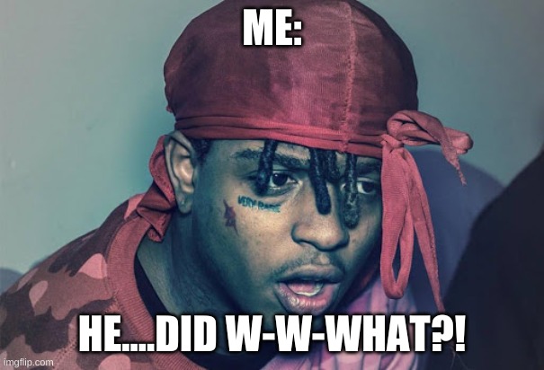 Confused/shocked Ski mask the slump god | ME: HE....DID W-W-WHAT?! | image tagged in confused/shocked ski mask the slump god | made w/ Imgflip meme maker