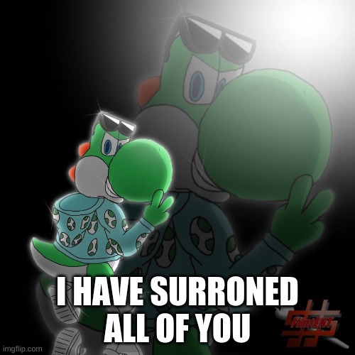 I HAVE SURRONED ALL OF YOU | made w/ Imgflip meme maker