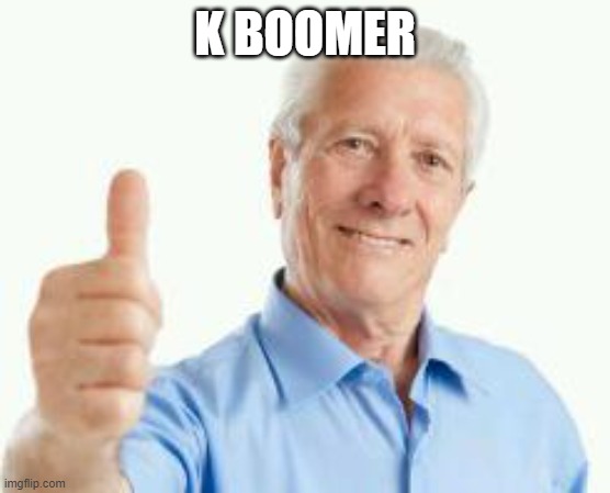K BOOMER | image tagged in bad advice baby boomer | made w/ Imgflip meme maker