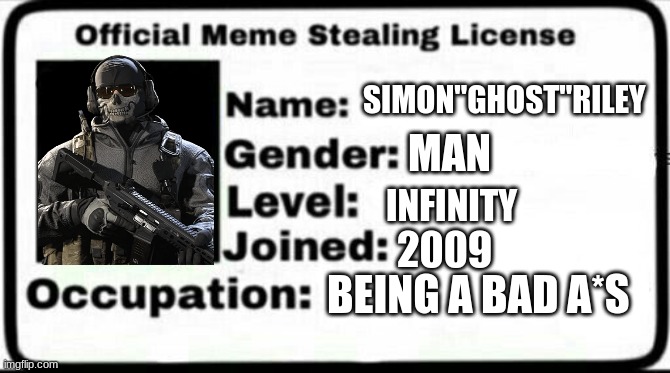 Meme Stealing License |  SIMON"GHOST"RILEY; MAN; INFINITY; 2009; BEING A BAD A*S | image tagged in meme stealing license | made w/ Imgflip meme maker