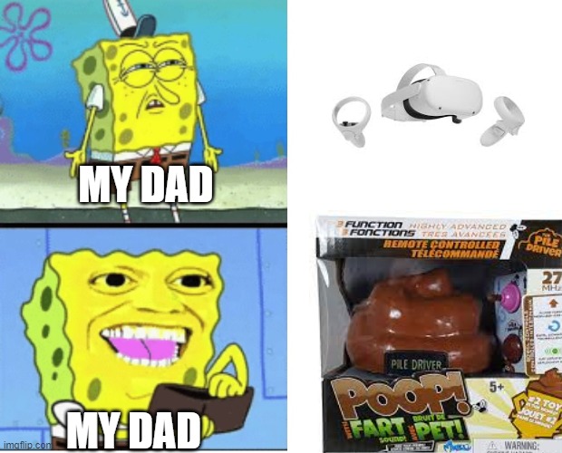my dad be like: | MY DAD; MY DAD | image tagged in spongbob money meme | made w/ Imgflip meme maker