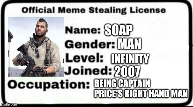 Meme Stealing License |  SOAP; MAN; INFINITY; 2007; BEING CAPTAIN  PRICE'S RIGHT HAND MAN | image tagged in meme stealing license | made w/ Imgflip meme maker