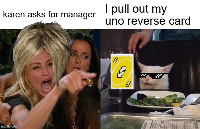 Woman Yelling At Cat Meme | karen asks for manager; I pull out my uno reverse card | image tagged in memes,woman yelling at cat | made w/ Imgflip meme maker