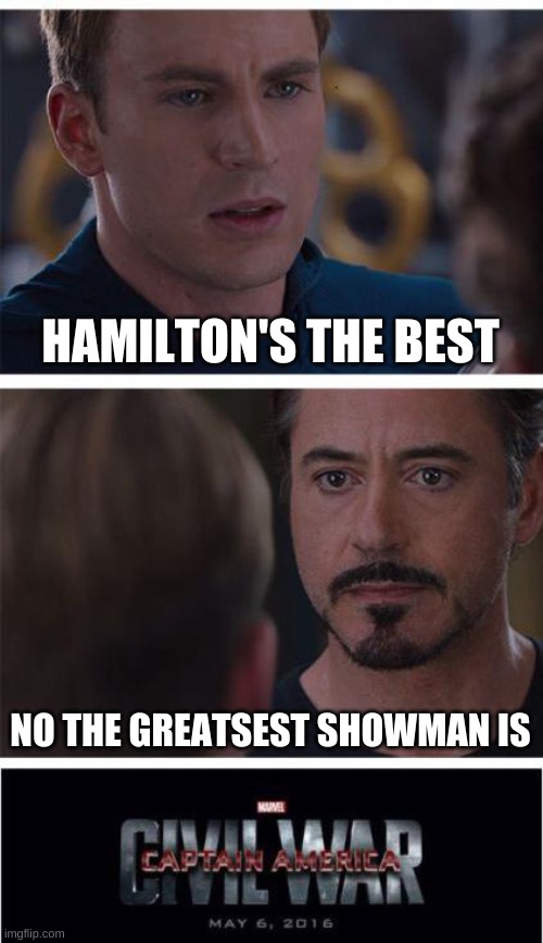 Marvel Civil War 1 | HAMILTON'S THE BEST; NO THE GREATSEST SHOWMAN IS | image tagged in memes,marvel civil war 1 | made w/ Imgflip meme maker