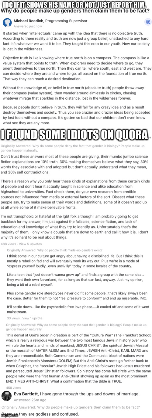IDC IF IT SHOWS HIS NAME OR NOT, JUST REPORT HIM. I FOUND SOME IDIOTS ON QUORA | made w/ Imgflip meme maker