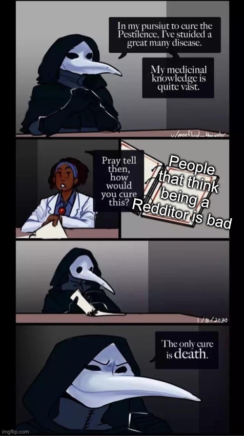 Nothing wrong with it | People that think being a Redditor is bad | image tagged in scp-049 the only cure is death | made w/ Imgflip meme maker
