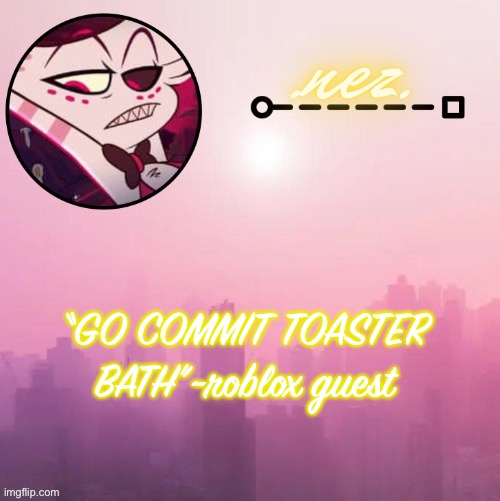 Angel dust temp | “GO COMMIT TOASTER BATH”~roblox guest | image tagged in angel dust temp | made w/ Imgflip meme maker