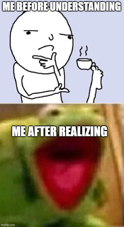 ME BEFORE UNDERSTANDING ME AFTER REALIZING | image tagged in thinking meme,ahhhhhhhhhhhhh | made w/ Imgflip meme maker