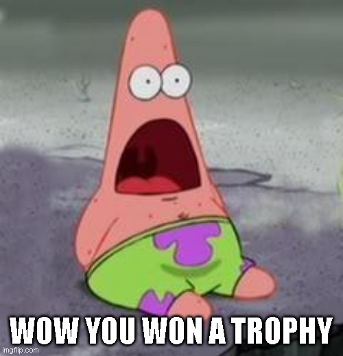 Suprised Patrick | WOW YOU WON A TROPHY | image tagged in suprised patrick | made w/ Imgflip meme maker