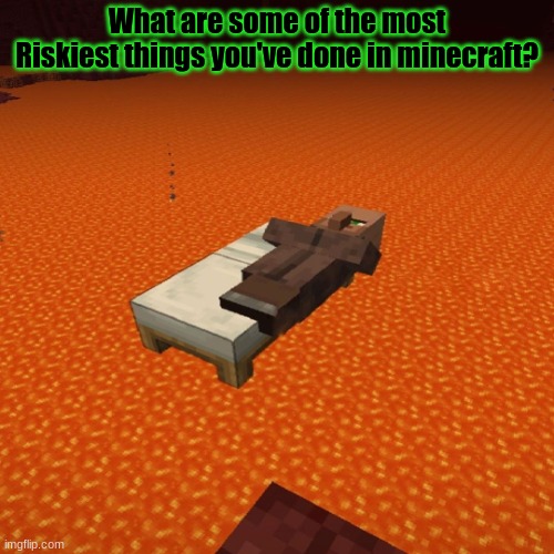 Minecraft survey #37 | What are some of the most Riskiest things you've done in minecraft? | image tagged in villager chilling,minecraft,survey | made w/ Imgflip meme maker