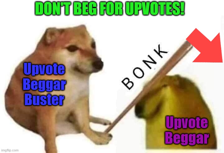 Doge bonk | DON'T BEG FOR UPVOTES! Upvote Beggar Buster; Upvote Beggar | image tagged in doge bonk | made w/ Imgflip meme maker