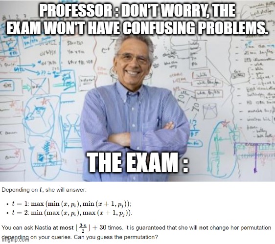 PROFESSOR : DON'T WORRY, THE EXAM WON'T HAVE CONFUSING PROBLEMS. THE EXAM : | image tagged in memes,engineering professor | made w/ Imgflip meme maker