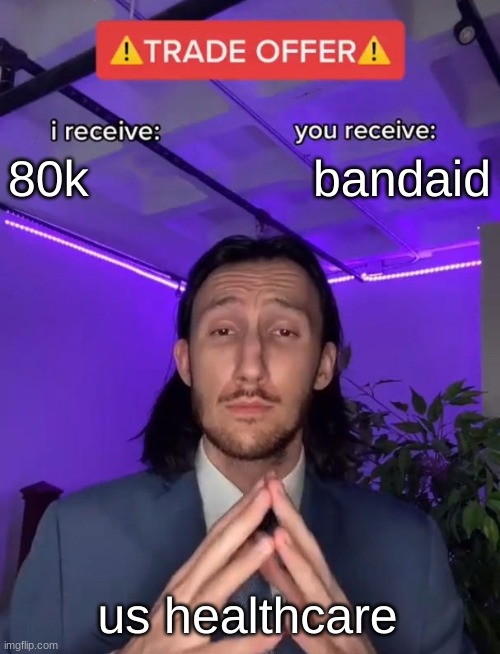 Trade Offer | 80k; bandaid; us healthcare | image tagged in trade offer | made w/ Imgflip meme maker