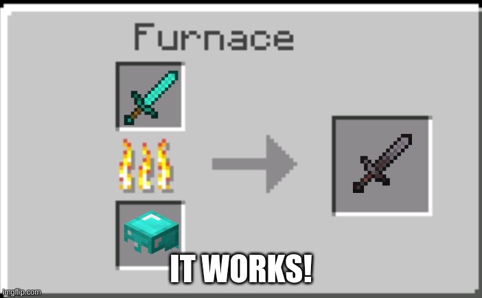 Minecraft furnace | IT WORKS! | image tagged in minecraft furnace | made w/ Imgflip meme maker