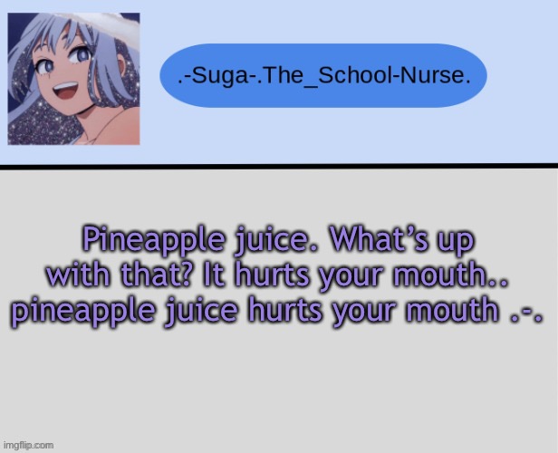 Suga | Pineapple juice. What’s up with that? It hurts your mouth.. pineapple juice hurts your mouth .-. | image tagged in suga | made w/ Imgflip meme maker