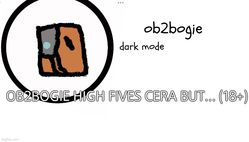 I need to stop | OB2BOGIE HIGH FIVES CERA BUT... (18+) | image tagged in ob2bogie announcement temp | made w/ Imgflip meme maker