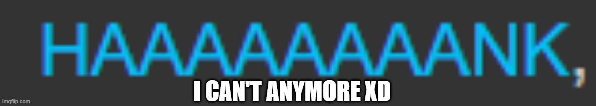 I CAN'T ANYMORE XD | made w/ Imgflip meme maker