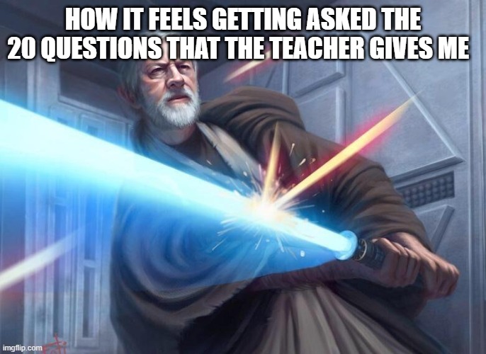school | HOW IT FEELS GETTING ASKED THE 20 QUESTIONS THAT THE TEACHER GIVES ME | image tagged in school meme | made w/ Imgflip meme maker