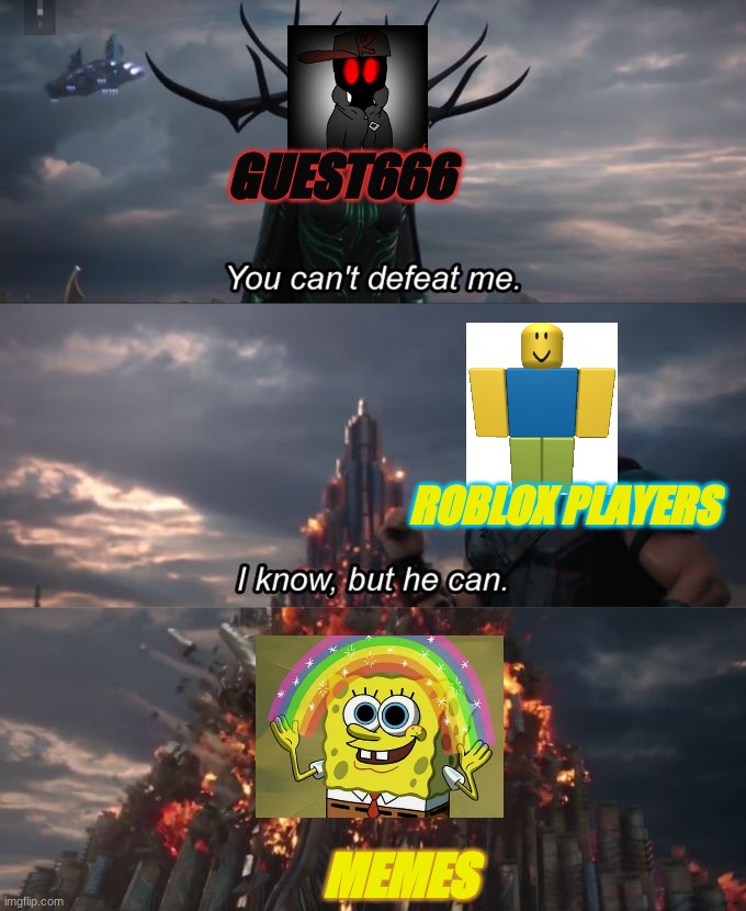 you cant defeat me | GUEST666; ROBLOX PLAYERS; MEMES | image tagged in dont you squidward,the most interesting man in the world,you can't defeat me | made w/ Imgflip meme maker