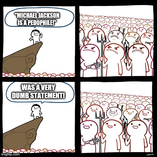 MJInnocent | "MICHAEL JACKSON IS A PEDOPHILE!"; WAS A VERY DUMB STATEMENT! | image tagged in srgrafo not so angry speech,michael jackson,mj,innocent | made w/ Imgflip meme maker