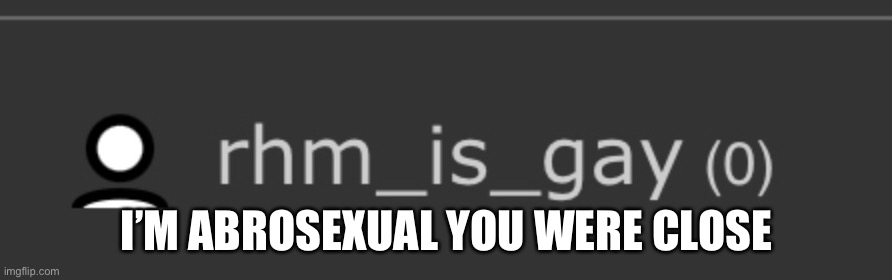 I’M ABROSEXUAL YOU WERE CLOSE | made w/ Imgflip meme maker
