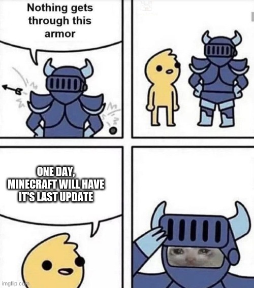 nothing gets through this armor | ONE DAY, MINECRAFT WILL HAVE IT'S LAST UPDATE | image tagged in nothing gets through this armor | made w/ Imgflip meme maker