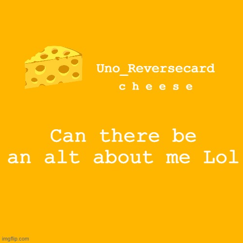 Uno_reversecard cheese template XD | Can there be an alt about me Lol | image tagged in uno_reversecard cheese template xd | made w/ Imgflip meme maker