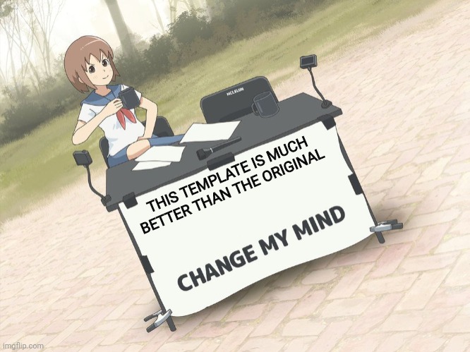 Self-xplainatory | THIS TEMPLATE IS MUCH BETTER THAN THE ORIGINAL | image tagged in change my mind anime version,change my mind,anime,animeme | made w/ Imgflip meme maker