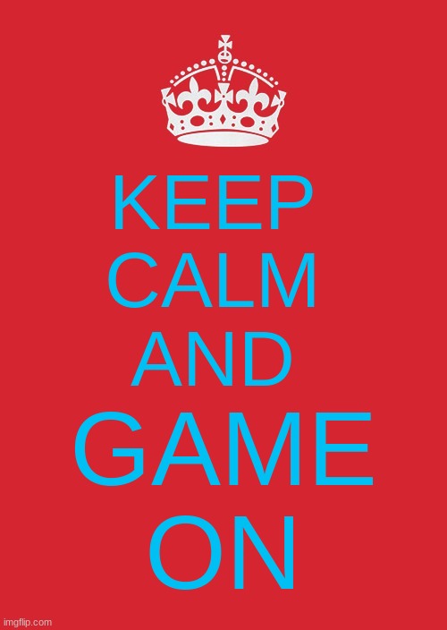 keep calm and game on | KEEP 
CALM 
AND; GAME
ON | image tagged in memes,keep calm and carry on red | made w/ Imgflip meme maker